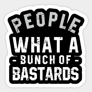 People what a bunch of bastards Sticker